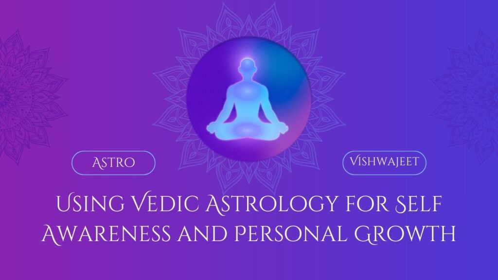 Using Vedic Astrology for Self Awareness and Personal Growth