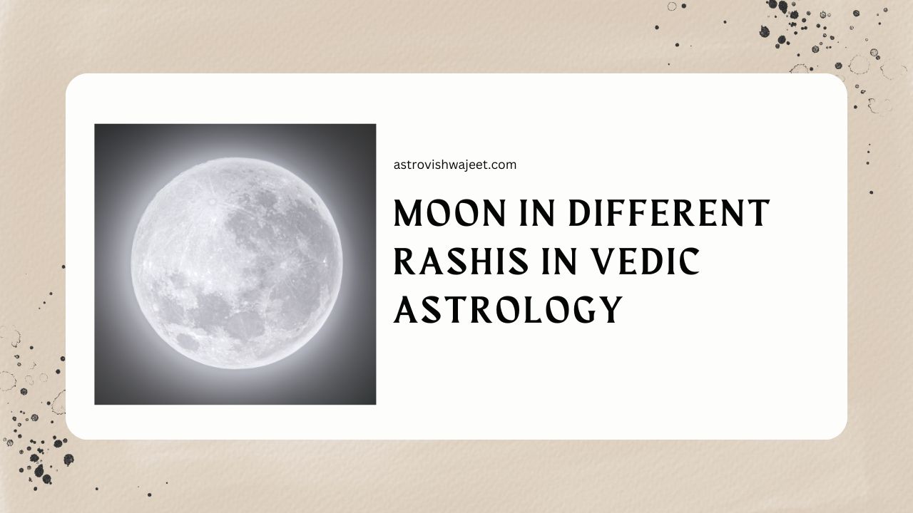 Moon in Different Rashis in Vedic Astrology – Astrovishwajeet